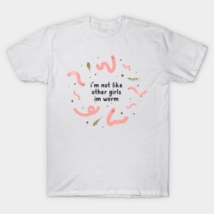 i'm not like other girls im worm T-Shirt